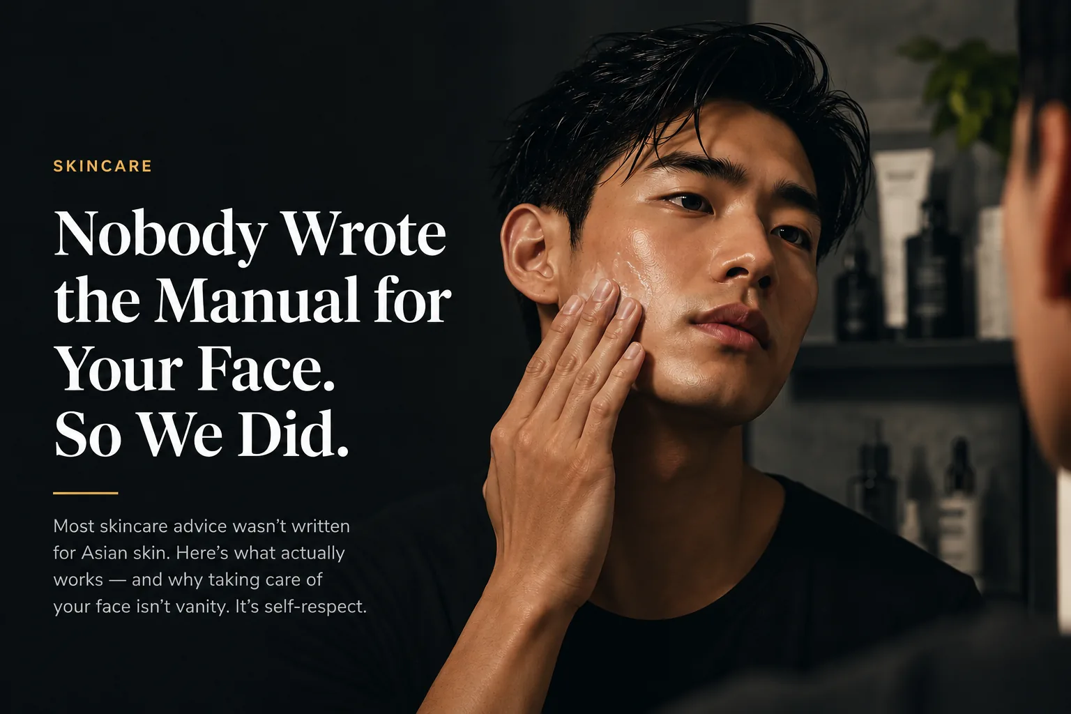 Nobody Wrote the Manual for Your Face. So We Did.
